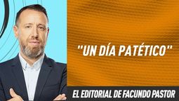 Editorial Facundo Pastor: Un día patético