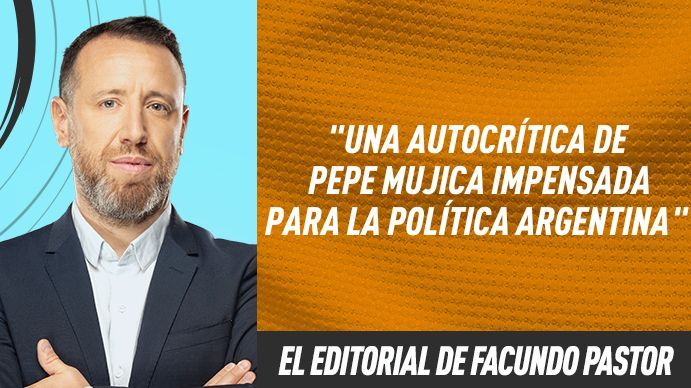 El editorial de Facundo Pastor: Una autocrítica de Pepe Mujica impensada para la política argentina El editorial de Facundo Pastor: Una autocrítica de Pepe Mujica impensada para la política argentina