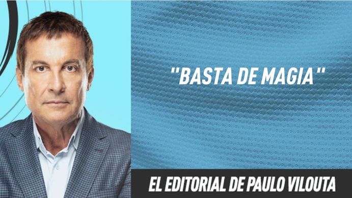 El editorial de Paulo Vilouta: Basta de magia