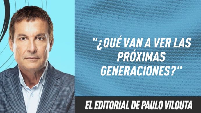 El editorial de Paulo Vilouta: ¿Qué van a ver las próximas generaciones?