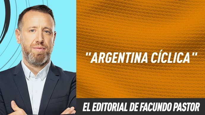 El editorial de Facundo Pastor: Argentina cíclica