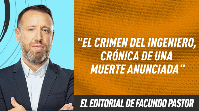 El editorial de Facundo Pastor: El crimen del ingeniero, crónica de una muerte anunciada