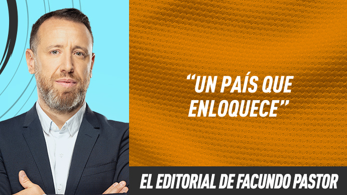 Editorial Facundo Pastor: Un país que enloquece Editorial Facundo Pastor: Un país que enloquece