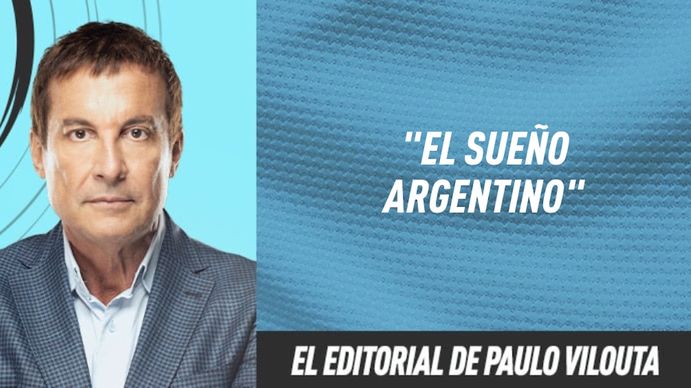 El editorial de Paulo Vilouta: El sueño argentino