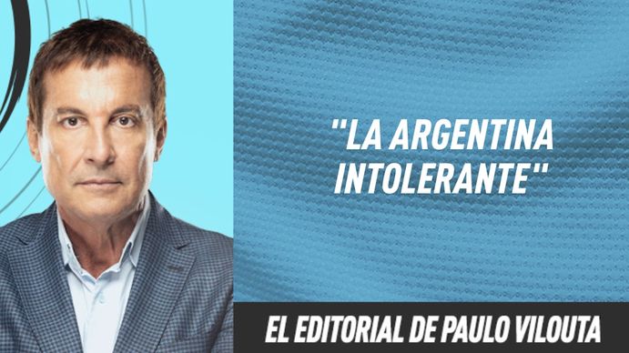 El editorial de Paulo Vilouta: La Argentina intolerante