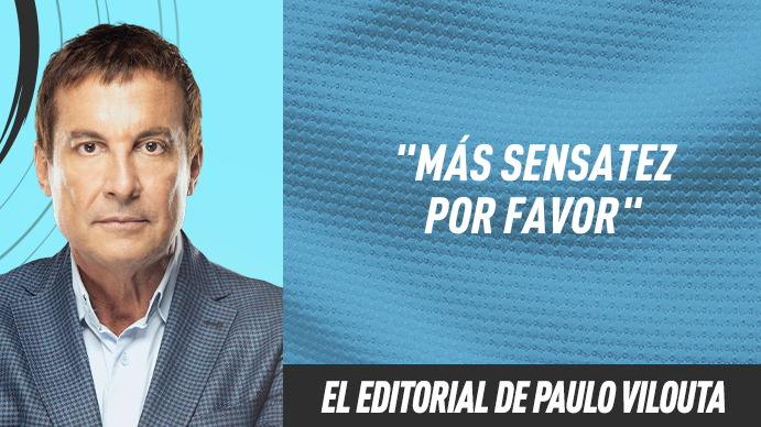 El editorial de Paulo Vilouta: Más sensatez por favor