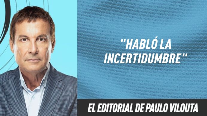 El editorial de Paulo Vilouta: Habló la incertidumbre