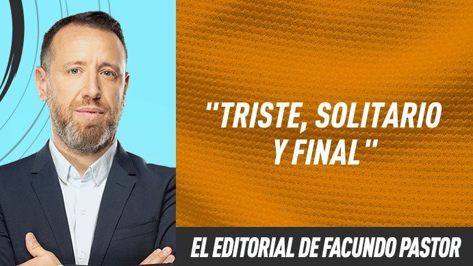 El editorial de Facundo Pastor: Triste, solitario y final