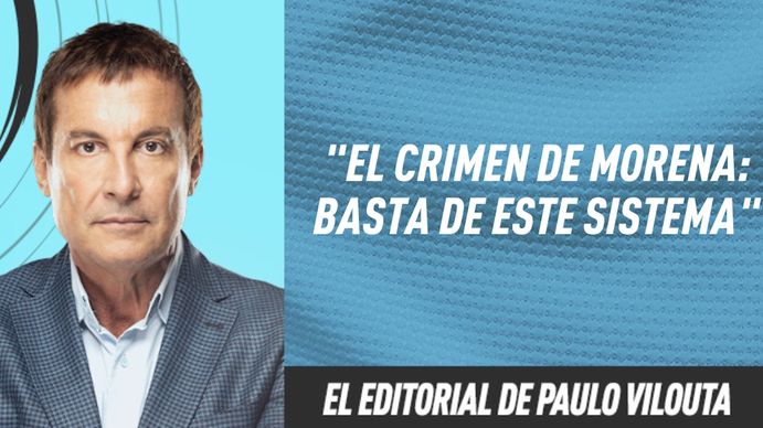 El editorial de Paulo Vilouta y el crimen de Morena: Basta de este sistema