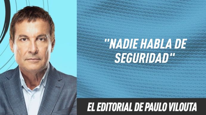 El editorial de Paulo Vilouta: Nadie habla de seguridad