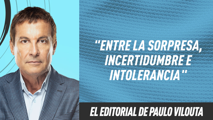 El editorial de Paulo Vilouta: Entre la sorpresa, incertidumbre e intolerancia