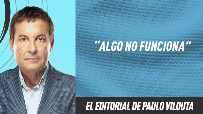 Editorial Paulo Vilouta: Algo no funciona