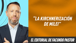 Editorial Facundo Pastor: La kirchnerización de Milei
