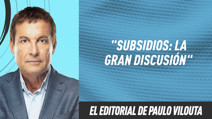 El editorial de Paulo Vilouta Subsidios: la gran discusión
