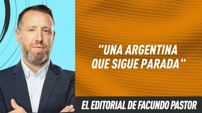 El editorial de Facundo Pastor: Una Argentina que sigue parada