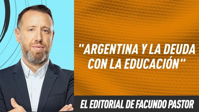 El editorial de Facundo Pastor: Argentina y la deuda con la educación