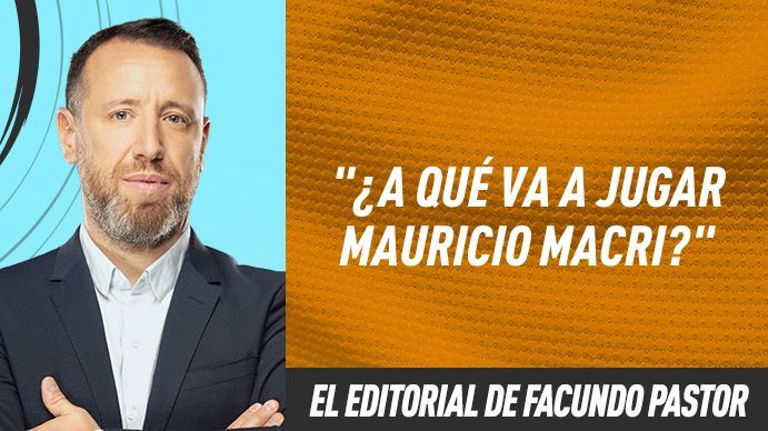 El editorial de Facundo Pastor: ¿A qué va a jugar Mauricio Macri?