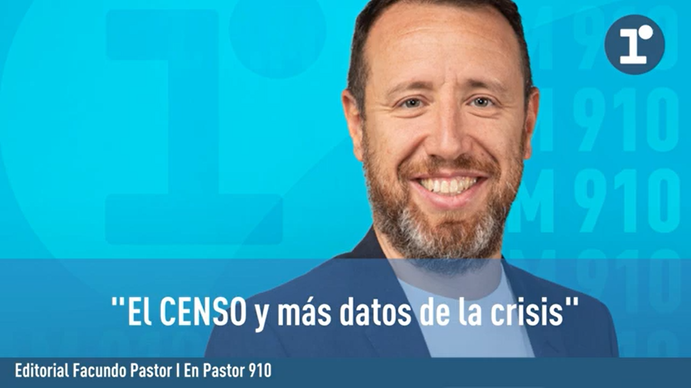 El editorial de Facundo Pastor: El CENSO y más datos de la crisis