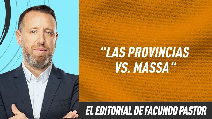 El editorial de Facundo Pastor: Las provincias vs. Massa