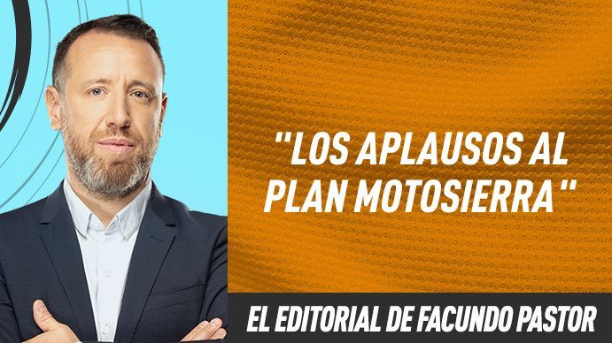 El editorial de Facundo Pastor: Los aplausos al plan motosierra