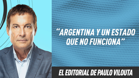 Editorial Paulo Vilouta: Argentina y el estado que no funciona