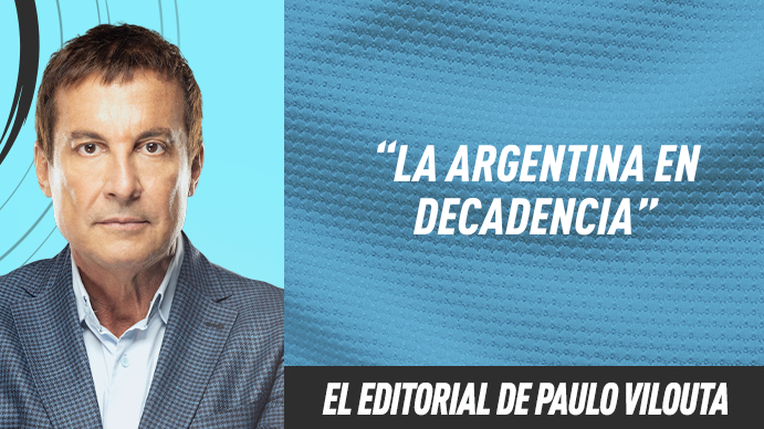 El editorial de Paulo Vilouta: La Argentina en decadencia