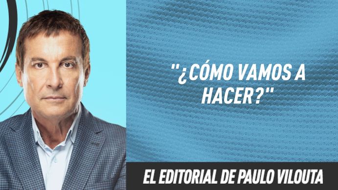 El editorial de Paulo Vilouta: ¿Cómo vamos a hacer?