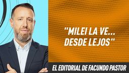 Editorial Facundo Pastor: Milei la ve...desde lejos