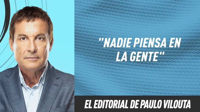 El editorial de Paulo Vilouta Nadie piensa en la gente